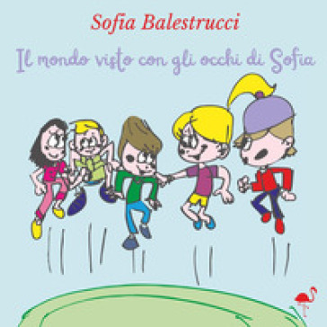 Il mondo visto con gli occhi di Sofia - Sofia Balestrucci - Libro -  Mondadori Store