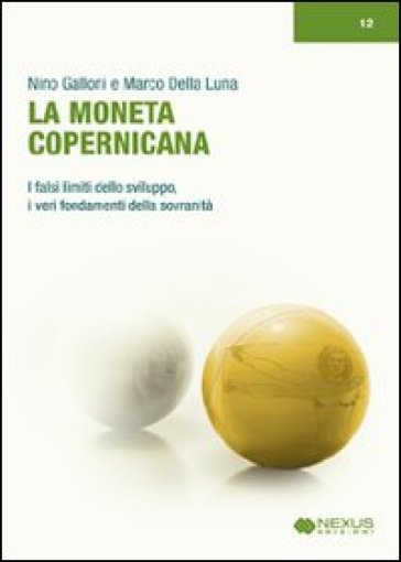 La moneta copernicana. I falsi limiti dello sviluppo, i veri fondamenti della sovranità - Marco Della Luna - Nino Galloni