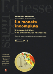 La moneta incompiuta. Il futuro dell euro e le soluzioni per l Eurozona