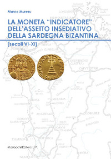 La moneta «indicatore» dell'assetto insediativo della Sardegna bizantina (secoli VI-XI) - Marco Muresu