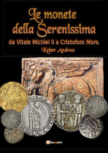 Le monete della Serenissima da Vitale Michiel II a Cristoforo Moro - Andrea Keber