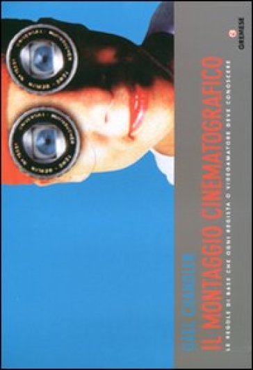 Il montaggio cinematografico. Le regole di base che ogni regista o videoamatore deve conoscere - Gael Chandler