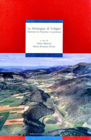 La montagna di Foligno. Itinerari tra Flaminia e Lauretana - Alfiero Moretti - Ettore Orsomando