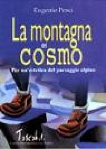 La montagna del cosmo. Per un'estetica del paesaggio alpino - Eugenio Pesci