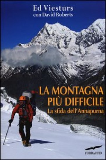 La montagna più difficile. La sfida dell'Annapurna - Ed Viesturs - David Roberts