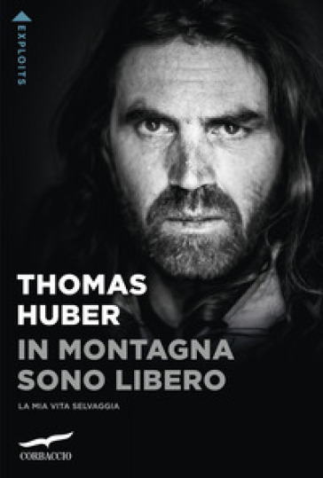 In montagna sono libero. La mia vita selvaggia - Thomas Huber