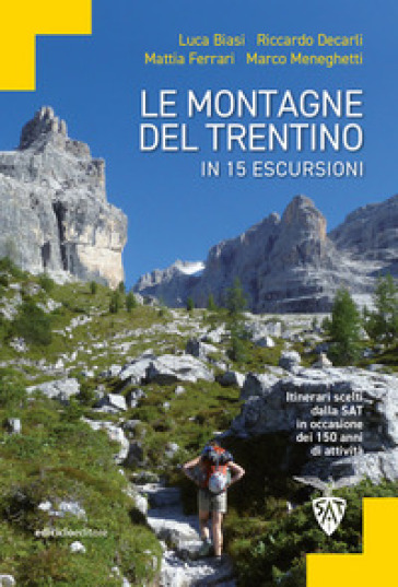 Le montagne del Trentino in 15 escursioni. Itinerari scelti dalla SAT in occasione dei 150 anni di attività