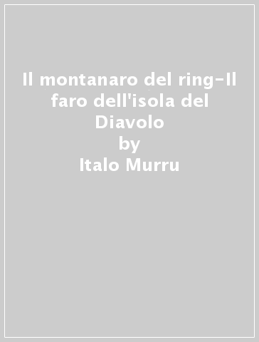 Il montanaro del ring-Il faro dell'isola del Diavolo - Italo Murru