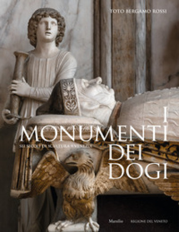 I monumenti dei dogi. Sei secoli di scultura a Venezia. Ediz. illustrata - Toto Bergamo Rossi
