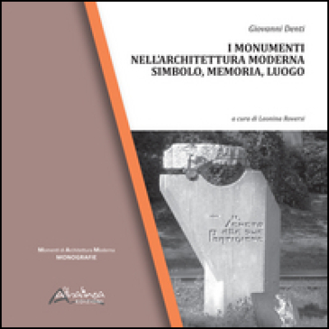 I monumenti nell'architettura moderna. Simbolo, memoria, luogo - Giovanni Denti