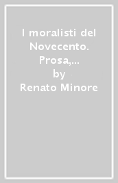 I moralisti del Novecento. Prosa, narrativa e frammenti della «Voce»