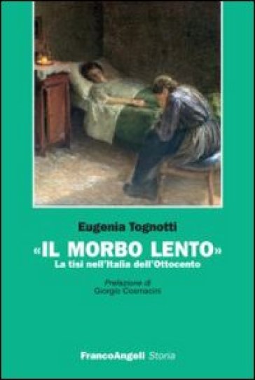 Il morbo lento. La tisi nell'Italia dell'Ottocento - Eugenia Tognotti