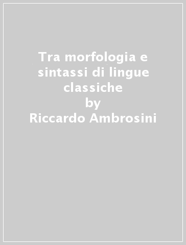 Tra morfologia e sintassi di lingue classiche - Riccardo Ambrosini