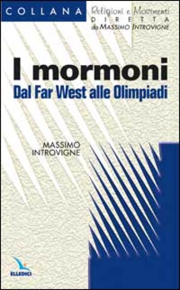 I mormoni. Dal Far West alle Olimpiadi - Massimo Introvigne