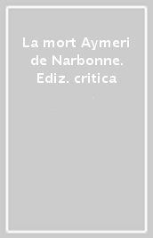 La mort Aymeri de Narbonne. Ediz. critica