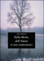 Della morte, dell amore (e una confessione)