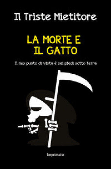 La morte e il gatto. Il mio punto di vista è sei piedi sotto terra - Il Triste Mietitore