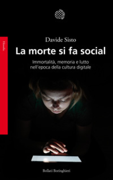 La morte si fa social. Immortalità, memoria e lutto nell'epoca della cultura digitale - Davide Sisto