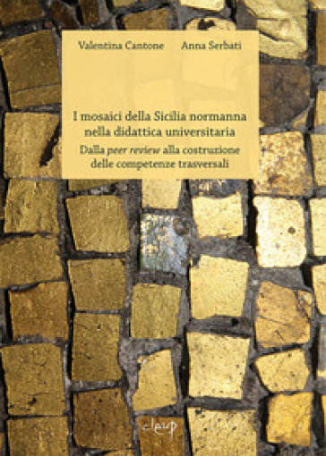 I mosaici della Sicilia normanna nella didattica universitaria. Dalla peer review alla costruzione delle competenze trasversali - Valentina Cantone - Anna Serbati