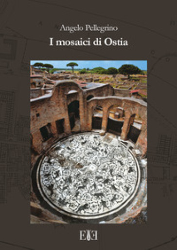 I mosaici di Ostia. Con cartina - Angelo Pellegrino