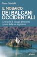 Il mosaico dei Balcani occidentali. Cronache di viaggio attraverso i paesi della ex Jugoslavia