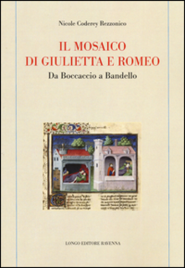 Il mosaico di Giulietta e Romeo. Da Boccaccio a Bandello - Nicole Coderey Rezzonico