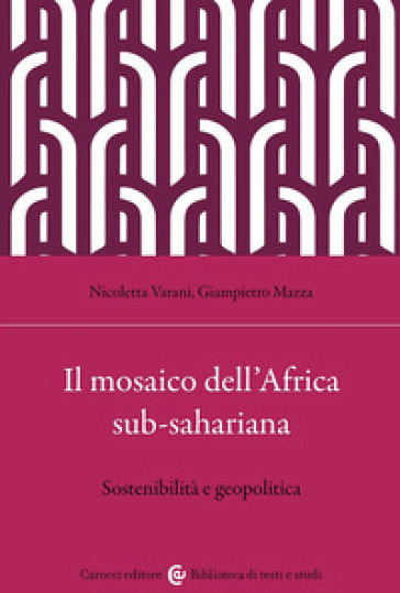 Il mosaico dell'Africa sub-sahariana. Sostenibilità e geopolitica - Nicoletta Varani - Giampietro Mazza