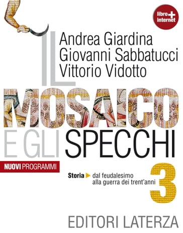 Il mosaico e gli specchi. vol. 3. Storia. Dal feudalesimo alla guerra dei Trent'anni - Andrea Giardina - Sabbatucci Giovanni - Vittorio Vidotto