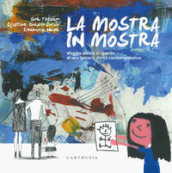 La mostra in mostra. Viaggio dietro le quinte di una galleria d arte contemporanea. Ediz. a colori