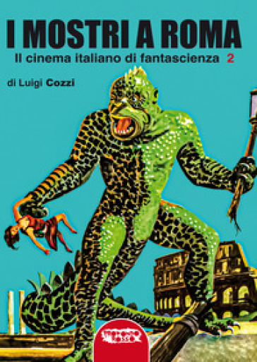 I mostri a Roma. In cinema italiano di fantascienza. Ediz. integrale. 2.