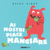 Ai mostri piace mangiare. Ediz. illustrata