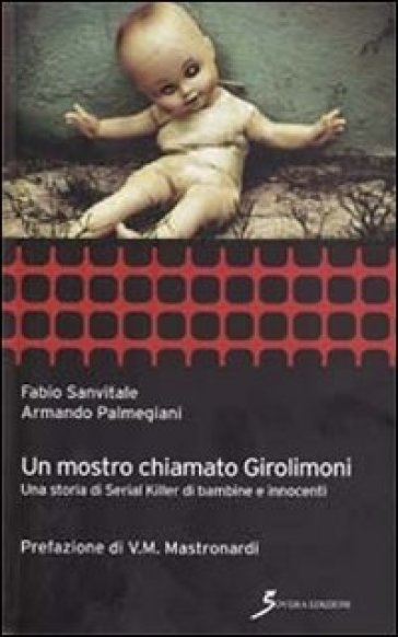 Un mostro chiamato Girolimoni. Una storia di serial killer di bambine e innocenti - Armando Palmegiani - Armando Palmegiano - Fabio Sanvitale