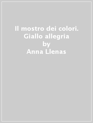 Il mostro dei colori. Giallo allegria - Anna Llenas