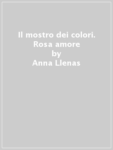 Il mostro dei colori. Rosa amore - Anna Llenas