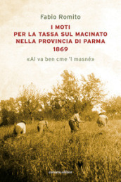 I moti per la tassa sul macinato nella provincia di Parma 1869. «Al va ben cme  l masné»