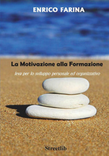 La motivazione alla formazione - leva per lo sviluppo personale ed organizzativo - Enrico Farina