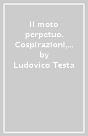 Il moto perpetuo. Cospirazioni, insurrezioni e repressioni in Italia tra il 1820 e il 1848