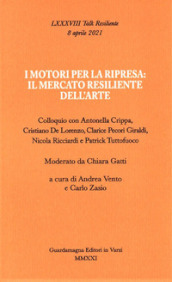 I motori per la ripresa: il mercato resiliente dell arte. Colloquio con Antonella Crippa, Cristiano De Lorenzo, Clarice Pecori Giraldi, Nicola Ricciardi e Patrick Tuttofuoco