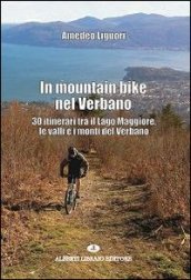 In mountain bike nel Verbano. 30 itinerari tra il lago Maggiore, le valli e i monti del Verbano