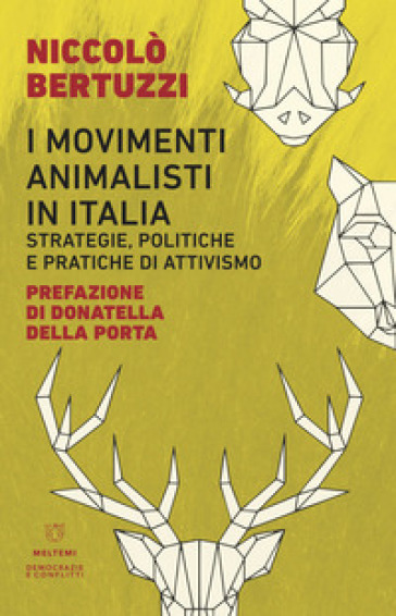I movimenti animalisti in Italia. Strategie, politiche e pratiche di attivismo - Niccolò Bertuzzi