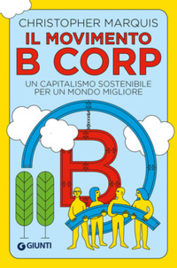 Il movimento B Corp. Un capitalismo sostenibile per un mondo migliore - Christopher Marquis