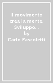 Il movimento crea la mente. Sviluppo motorio da 0 a 6 anni