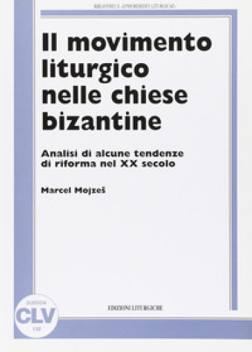 Il movimento liturgico nelle chiese bizantine. Analisi di alcune tendenze di riforma nel XX secolo - Marcel Mojzes