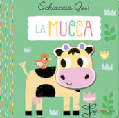 La mucca. Schiaccia qui! Ediz. a colori