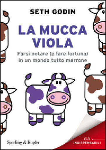 La mucca viola. Farsi notare (e fare fortuna) in un mondo tutto marrone - Seth Godin