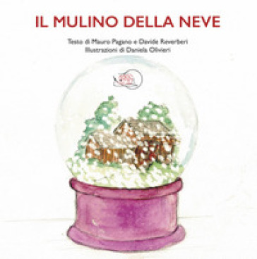 Il mulino della neve. Ediz. a colori - Mauro Pagano - Davide Reverberi