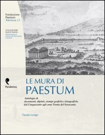 Le mura di Paestum. Antologia di testi, dipinti, stampe grafiche e fotografiche dal Cinquecento agli anni Trenta del Novecento - Fausto Longo