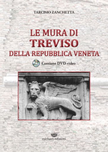 Le mura di Treviso della repubblica veneta. Con DVD video - Tarcisio Zanchetta