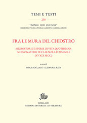 Fra le mura del chiostro. Microstorie e storie di vita quotidiana nei monasteri di clausura femiinili (XV-XIX secc.)