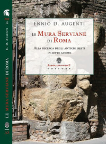 Le mura serviane di Roma. Alla ricerca degli antichi resti in sette giorni - Ennio Domenico Augenti